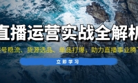 （13294期）直播运营实战全解析：起号稳流、货源选品、单品打爆，助力直播事业腾飞